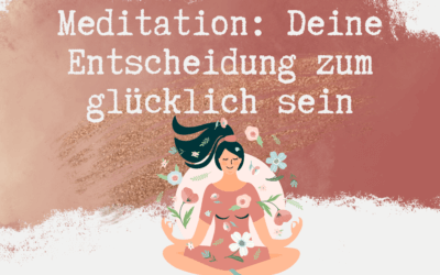Meditation: Deine Entscheidung zum Glücklichsein